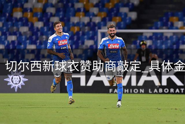 切尔西新球衣赞助商敲定 具体金额尚未对外披露